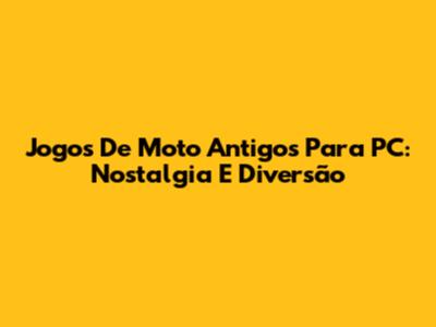Jogos De Moto Antigos Para PC: Nostalgia E Diversão