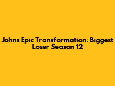 John's Epic Transformation: Biggest Loser Season 12