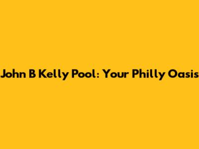 John B Kelly Pool: Your Philly Oasis