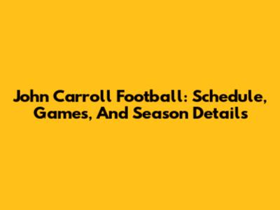 John Carroll Football: Schedule, Games, And Season Details