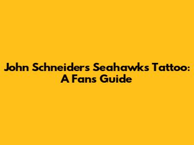 John Schneider's Seahawks Tattoo: A Fan's Guide