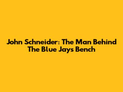 John Schneider: The Man Behind The Blue Jays' Bench