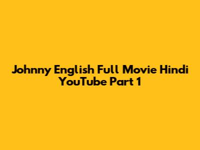 Johnny English Full Movie Hindi YouTube Part 1