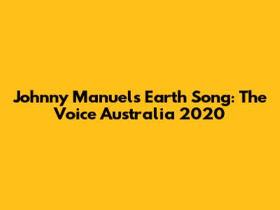 Johnny Manuel's Earth Song: The Voice Australia 2020