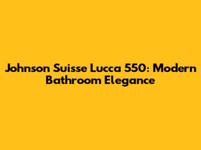 Johnson Suisse Lucca 550: Modern Bathroom Elegance