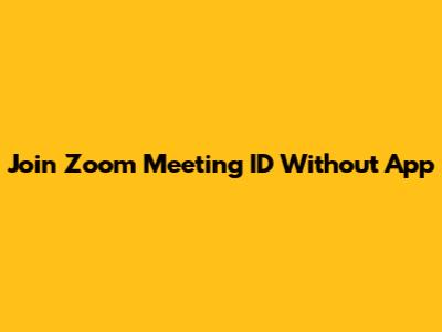 Join Zoom Meeting ID Without App