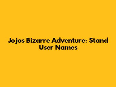 Jojo's Bizarre Adventure: Stand User Names