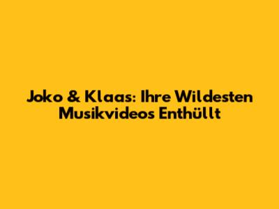 Joko & Klaas: Ihre Wildesten Musikvideos Enthüllt