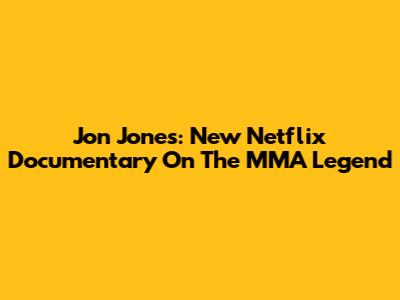 Jon Jones: New Netflix Documentary On The MMA Legend