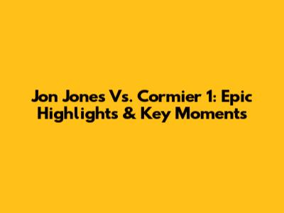 Jon Jones Vs. Cormier 1: Epic Highlights & Key Moments