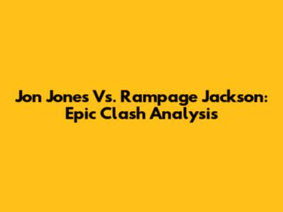 Jon Jones Vs. Rampage Jackson: Epic Clash Analysis