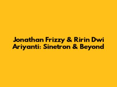 Jonathan Frizzy & Ririn Dwi Ariyanti: Sinetron & Beyond
