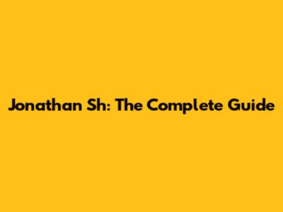 Jonathan Sh: The Complete Guide