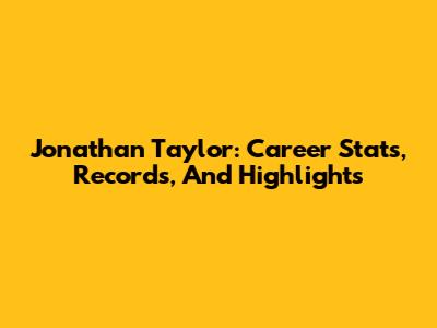 Jonathan Taylor: Career Stats, Records, And Highlights