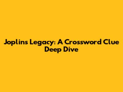 Joplin's Legacy: A Crossword Clue Deep Dive