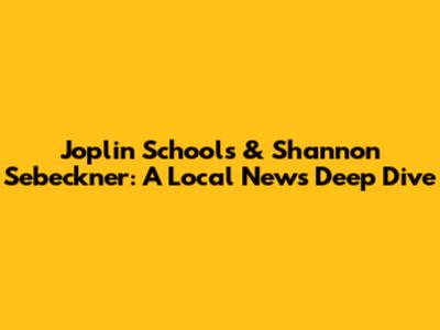 Joplin Schools & Shannon Sebeckner: A Local News Deep Dive