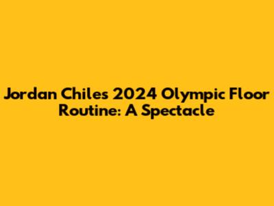 Jordan Chiles' 2024 Olympic Floor Routine: A Spectacle