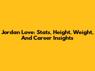 Jordan Love: Stats, Height, Weight, And Career Insights