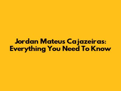 Jordan Mateus Cajazeiras: Everything You Need To Know