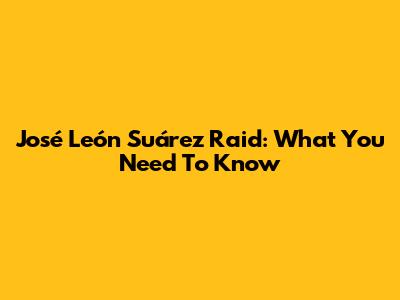 José León Suárez Raid: What You Need To Know