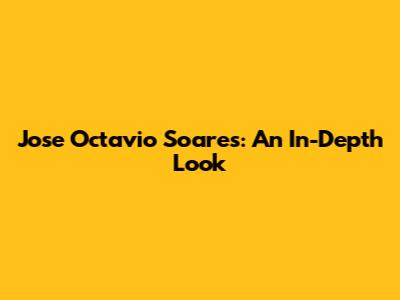 Jose Octavio Soares: An In-Depth Look