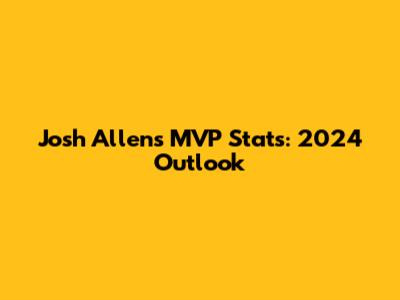 Josh Allen's MVP Stats: 2024 Outlook