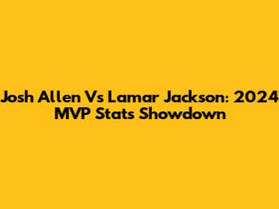 Josh Allen Vs Lamar Jackson: 2024 MVP Stats Showdown