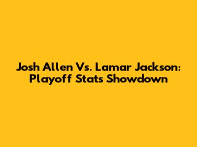 Josh Allen Vs. Lamar Jackson: Playoff Stats Showdown