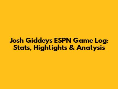 Josh Giddey's ESPN Game Log: Stats, Highlights & Analysis