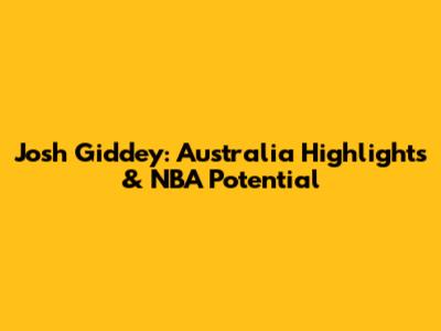 Josh Giddey: Australia Highlights & NBA Potential