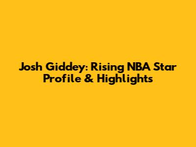 Josh Giddey: Rising NBA Star Profile & Highlights
