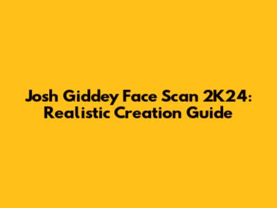 Josh Giddey Face Scan 2K24: Realistic Creation Guide