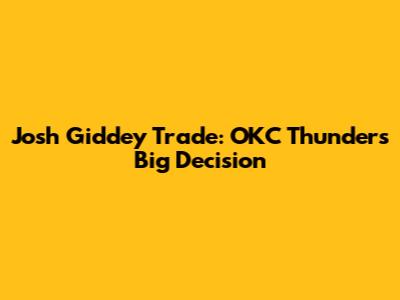 Josh Giddey Trade: OKC Thunder's Big Decision