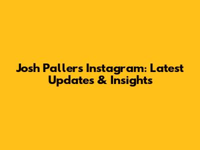 Josh Paller's Instagram: Latest Updates & Insights