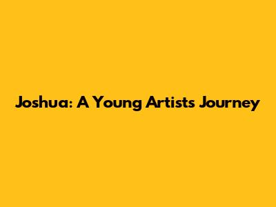 Joshua: A Young Artist's Journey
