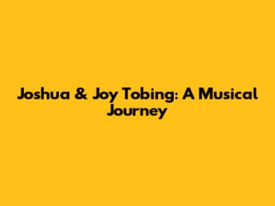 Joshua & Joy Tobing: A Musical Journey