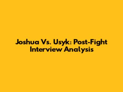 Joshua Vs. Usyk: Post-Fight Interview Analysis