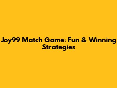 Joy99 Match Game: Fun & Winning Strategies