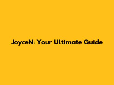 JoyceN: Your Ultimate Guide