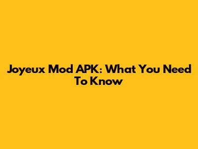 Joyeux Mod APK: What You Need To Know