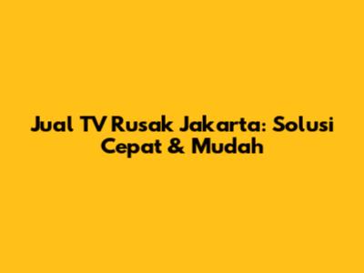 Jual TV Rusak Jakarta: Solusi Cepat & Mudah