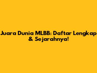 Juara Dunia MLBB: Daftar Lengkap & Sejarahnya!