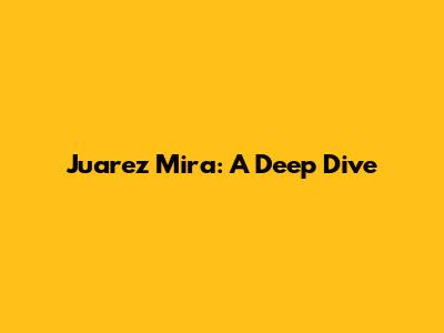 Juarez Mira: A Deep Dive