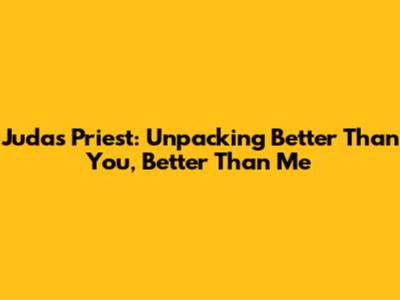 Judas Priest: Unpacking 'Better Than You, Better Than Me'