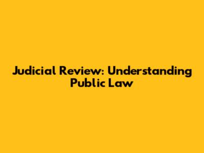 Judicial Review: Understanding Public Law