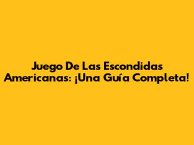 Juego De Las Escondidas Americanas: ¡Una Guía Completa!