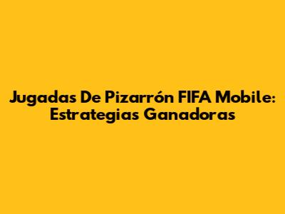 Jugadas De Pizarrón FIFA Mobile: Estrategias Ganadoras