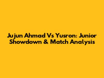 Jujun Ahmad Vs Yusron: Junior Showdown & Match Analysis
