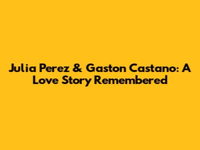 Julia Perez & Gaston Castano: A Love Story Remembered