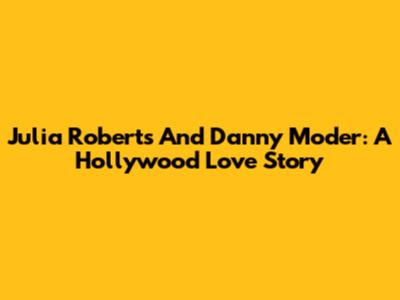 Julia Roberts And Danny Moder: A Hollywood Love Story